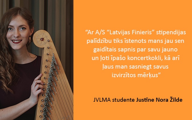 "Ar A/S "Latvijas Finieris" stipendijas palīdzību tiks īstenots mans jau sen gaidītais sapnis par savu jauno un ļoti īpašo koncertkokli, kā arī ļaus man sasniegt savus izvirzītos mērķus" - JVLMA studente Justīne Nora Žilde